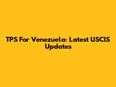 TPS For Venezuela: Latest USCIS Updates