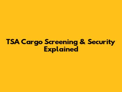 TSA Cargo Screening & Security Explained