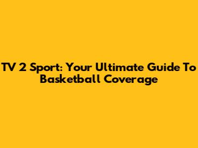TV 2 Sport: Your Ultimate Guide To Basketball Coverage