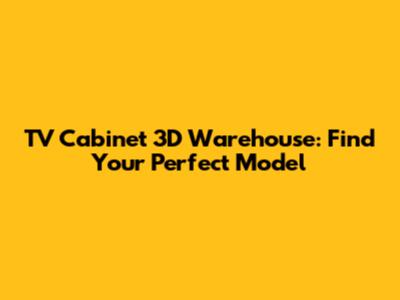 TV Cabinet 3D Warehouse: Find Your Perfect Model