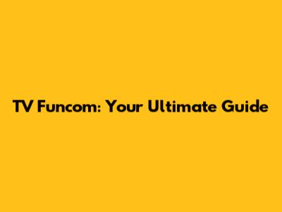 TV Funcom: Your Ultimate Guide