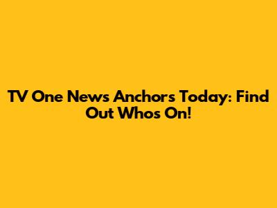 TV One News Anchors Today: Find Out Who's On!