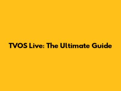 TVOS Live: The Ultimate Guide