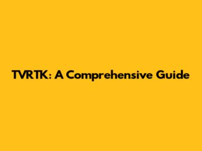 TVRTK: A Comprehensive Guide