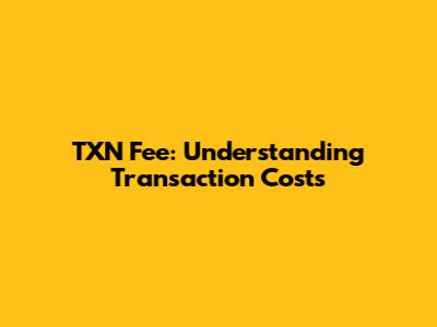 TXN Fee: Understanding Transaction Costs