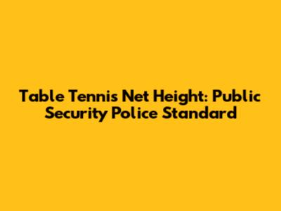 Table Tennis Net Height: Public Security Police Standard
