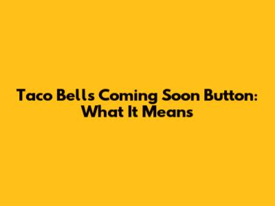 Taco Bell's "Coming Soon" Button: What It Means