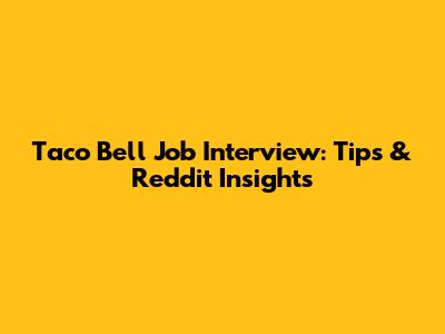 Taco Bell Job Interview: Tips & Reddit Insights