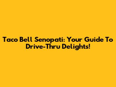 Taco Bell Senopati: Your Guide To Drive-Thru Delights!