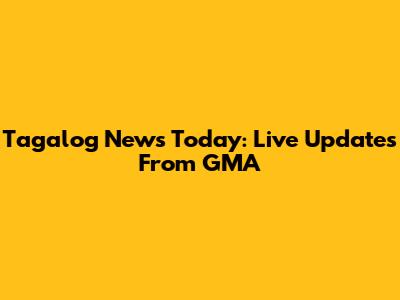 Tagalog News Today: Live Updates From GMA