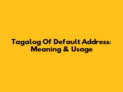 Tagalog Of Default Address: Meaning & Usage