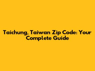 Taichung, Taiwan Zip Code: Your Complete Guide