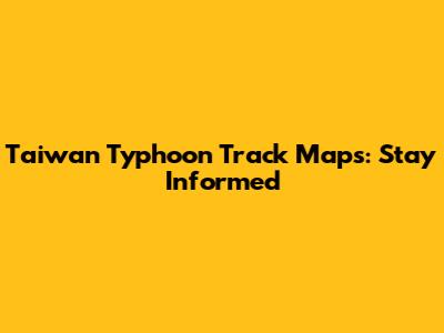 Taiwan Typhoon Track Maps: Stay Informed