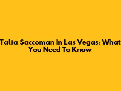 Talia Saccoman In Las Vegas: What You Need To Know