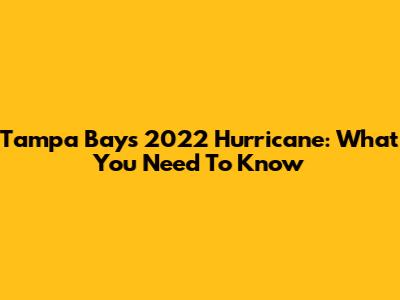 Tampa Bay's 2022 Hurricane: What You Need To Know