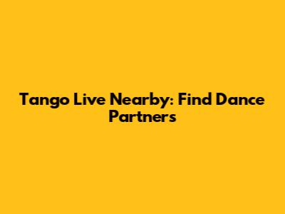 Tango Live Nearby: Find Dance Partners