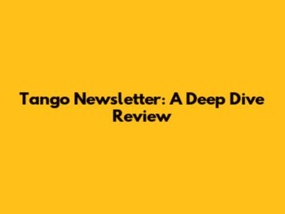 Tango Newsletter: A Deep Dive Review
