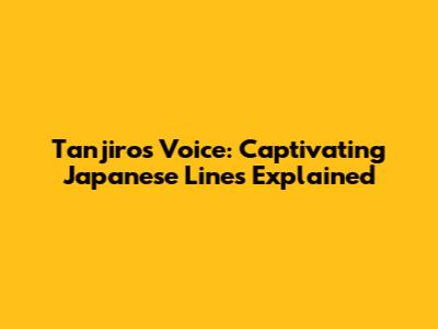 Tanjiro's Voice: Captivating Japanese Lines Explained