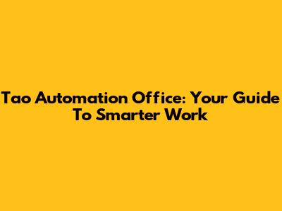 Tao Automation Office: Your Guide To Smarter Work