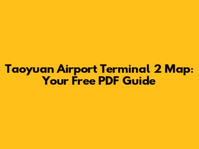 Taoyuan Airport Terminal 2 Map: Your Free PDF Guide