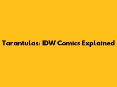 Tarantulas: IDW Comics Explained