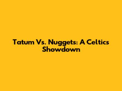 Tatum Vs. Nuggets: A Celtics Showdown