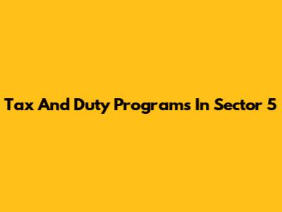 Tax And Duty Programs In Sector 5
