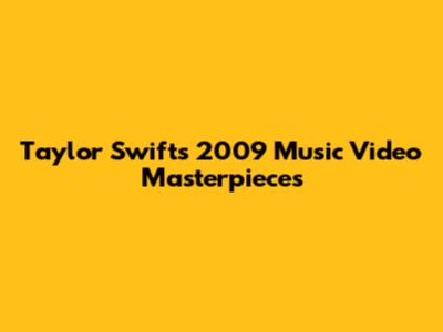 Taylor Swift's 2009 Music Video Masterpieces