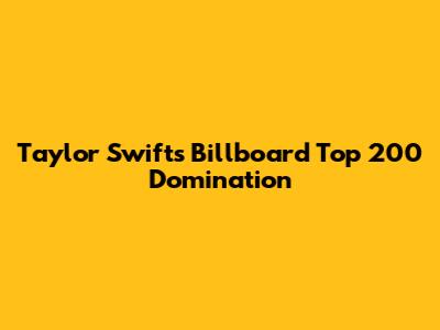 Taylor Swift's Billboard Top 200 Domination