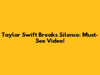 Taylor Swift Breaks Silence: Must-See Video!
