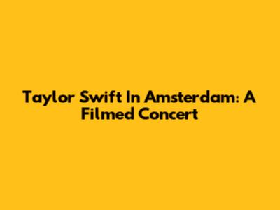Taylor Swift In Amsterdam: A Filmed Concert