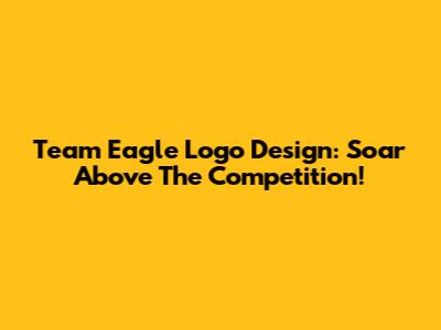 Team Eagle Logo Design: Soar Above The Competition!