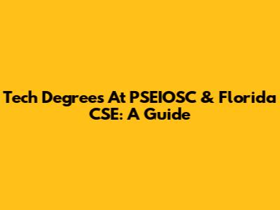 Tech Degrees At PSEIOSC & Florida CSE: A Guide