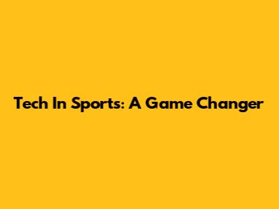 Tech In Sports: A Game Changer