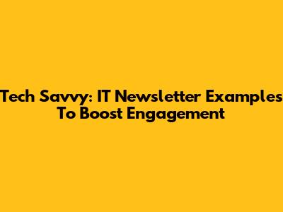 Tech Savvy: IT Newsletter Examples To Boost Engagement