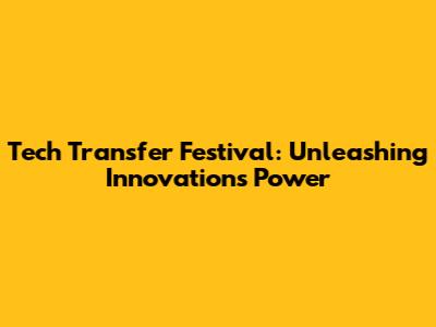 Tech Transfer Festival: Unleashing Innovation's Power