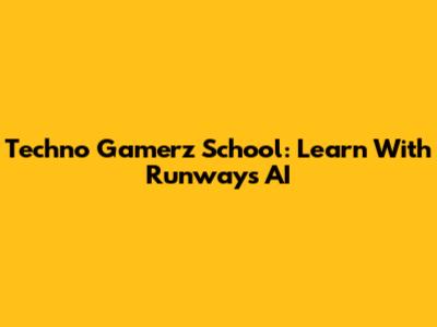 Techno Gamerz School: Learn With Runway's AI