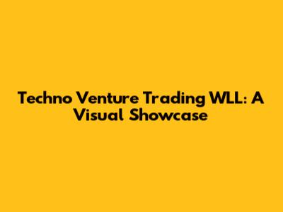 Techno Venture Trading WLL: A Visual Showcase