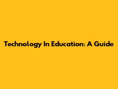 Technology In Education: A Guide