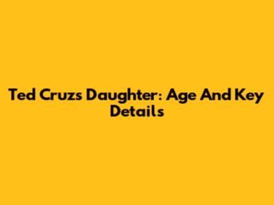 Ted Cruz's Daughter: Age And Key Details