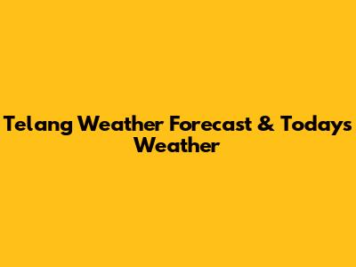 Telang Weather Forecast & Today's Weather