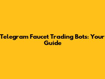 Telegram Faucet Trading Bots: Your Guide