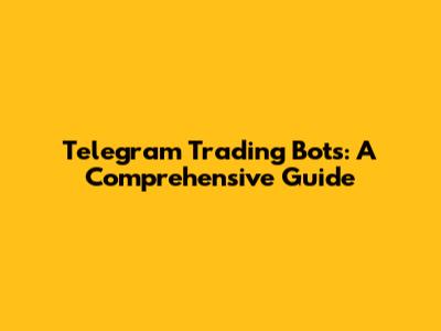 Telegram Trading Bots: A Comprehensive Guide