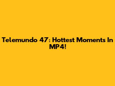 Telemundo 47: Hottest Moments In MP4!