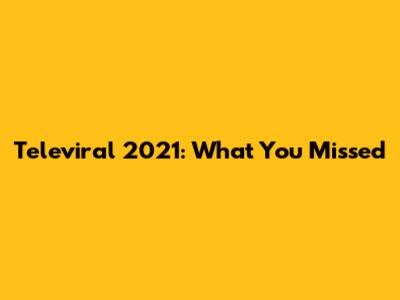 Televiral 2021: What You Missed