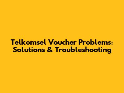 Telkomsel Voucher Problems: Solutions & Troubleshooting