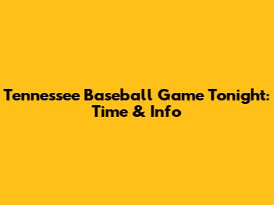 Tennessee Baseball Game Tonight: Time & Info