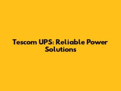 Tescom UPS: Reliable Power Solutions