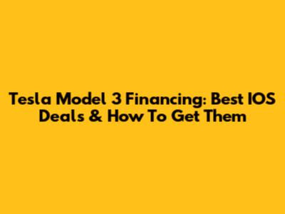 Tesla Model 3 Financing: Best IOS Deals & How To Get Them