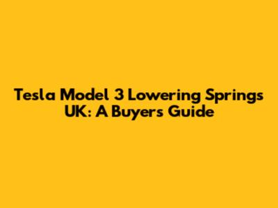 Tesla Model 3 Lowering Springs UK: A Buyer's Guide